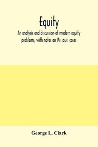 Cover image for Equity: an analysis and discussion of modern equity problems, with notes on Missouri cases