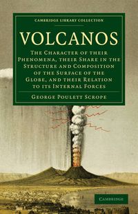 Cover image for Volcanos: The Character of Their Phenomena, Their Share in the Structure and Composition of the Surface of the Globe, and Their Relation to its Internal Forces