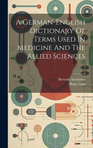 Cover image for A German-english Dictionary Of Terms Used In Medicine And The Allied Sciences