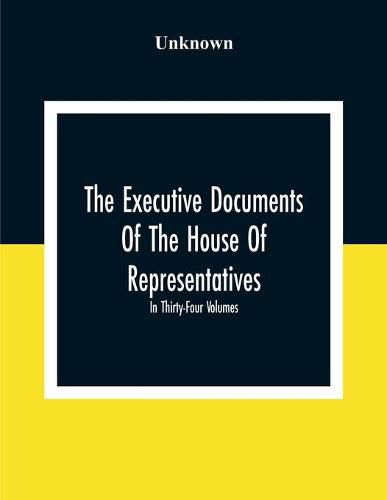 Cover image for The Executive Documents Of The House Of Representatives For The Second Session Of The Fifty-Second Congress 1892-93 In Thirty-Four Volumes