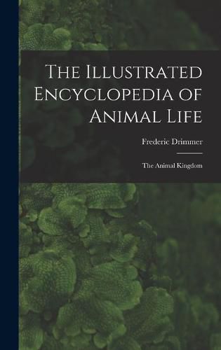 Cover image for The Illustrated Encyclopedia of Animal Life: the Animal Kingdom