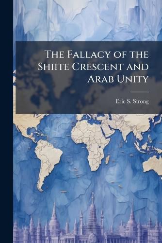 Cover image for The Fallacy of the Shiite Crescent and Arab Unity