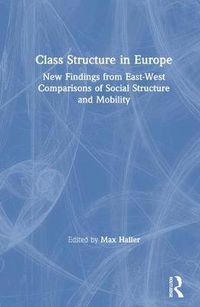 Cover image for Class Structure in Europe: New Findings from East-West Comparisons of Social Structure and Mobility