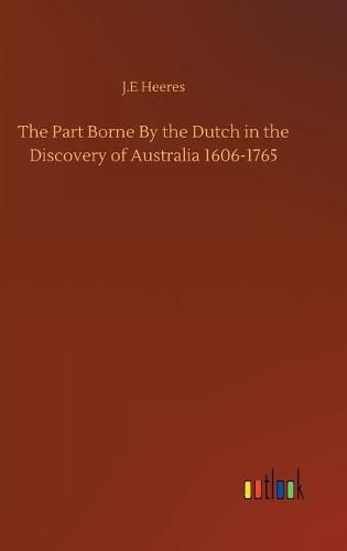 Cover image for The Part Borne By the Dutch in the Discovery of Australia 1606-1765