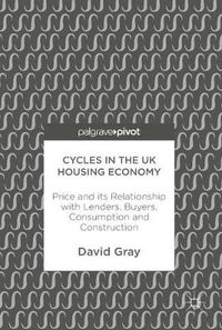 Cover image for Cycles in the UK Housing Economy: Price and its Relationship with Lenders, Buyers, Consumption and Construction