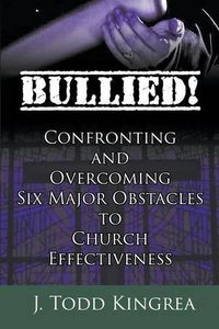 Cover image for Bullied! Confronting and Overcoming Six Major Obstacles to Church Effectiveness