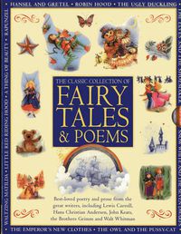 Cover image for Classic Collection of Fairy Tales & Poems: Best-loved Poetry and Prose from the Great Writers, Including Hans Christian Andersen, John Keats, Lewis Carroll, the Brothers Grimm and Walt Whitman