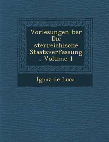 Cover image for Vorlesungen Ber Die Sterreichische Staatsverfassung, Volume 1