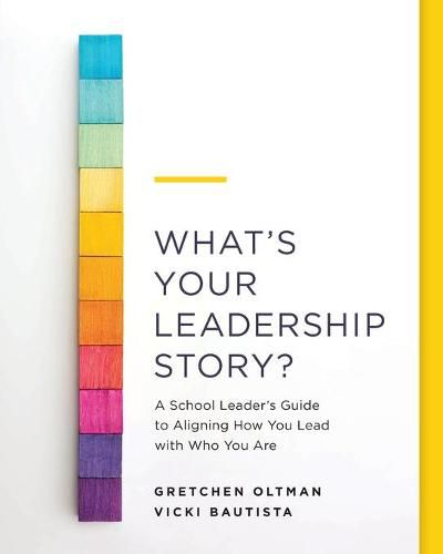 Cover image for What's Your Leadership Story?: A School Leader's Guide to Aligning How You Lead with Who You Are