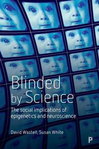 Cover image for Blinded by Science: The Social Implications of Epigenetics and Neuroscience