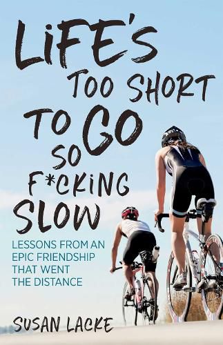 Cover image for Life's Too Short to Go So F*cking Slow: Lessons from an Epic Friendship That Went the Distance