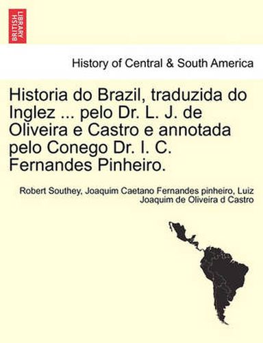 Cover image for Historia do Brazil, traduzida do Inglez ... pelo Dr. L. J. de Oliveira e Castro e annotada pelo Conego Dr. I. C. Fernandes Pinheiro.