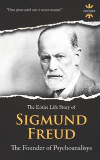 Cover image for Sigmund Freud: The Founder of Psychoanalysis. The Entire Life Story