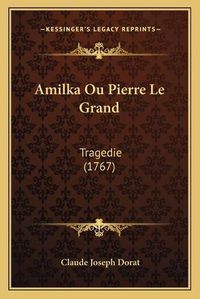 Cover image for Amilka Ou Pierre Le Grand: Tragedie (1767)