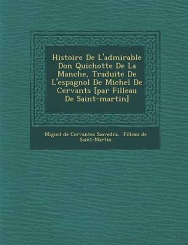 Histoire de L'Admirable Don Quichotte de La Manche, Traduite de L'Espagnol de Michel de Cervant S [Par Filleau de Saint-Martin]