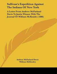 Cover image for Sullivan's Expedition Against the Indians of New York: A Letter from Andrew McFarland Davis to Justin Winsor, with the Journal of William McKendry (1886)