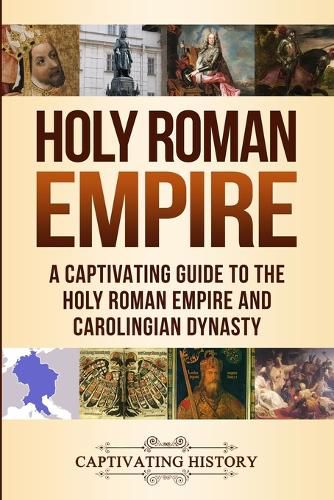 Cover image for Holy Roman Empire: A Captivating Guide to the Holy Roman Empire and Carolingian Dynasty