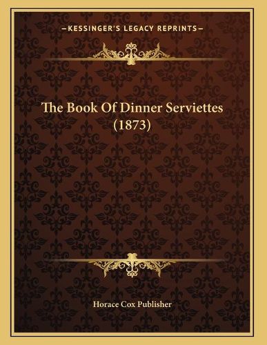 Cover image for The Book of Dinner Serviettes (1873)