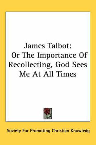 James Talbot: Or the Importance of Recollecting, God Sees Me at All Times