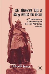 Cover image for The Medieval Life of King Alfred the Great: A Translation and Commentary on the Text Attributed to Asser