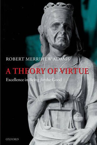 Cover image for A Theory of Virtue: Excellence in Being for the Good