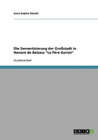 Cover image for Die Semantisierung der Grossstadt in Honore de Balzacs Le Pere Goriot