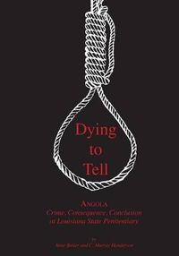 Cover image for Dying to Tell: Angola Crime, Consequence, and Conclusion at Louisiana State Penitentiary