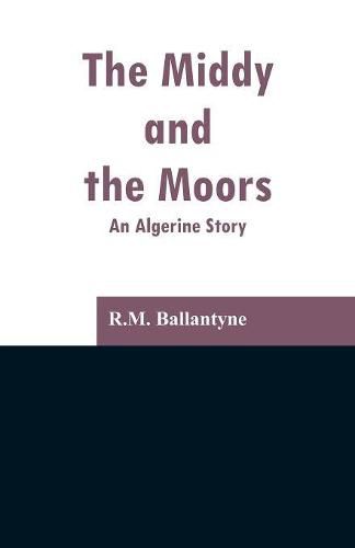 Cover image for The Middy and the Moors: An Algerine Story