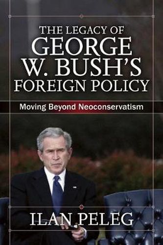 Cover image for The Legacy of George W. Bush's Foreign Policy: Moving beyond Neoconservatism