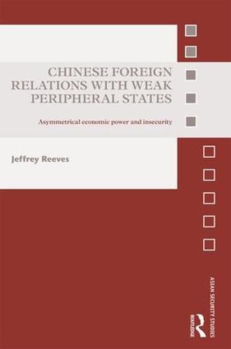 Cover image for Chinese Foreign Relations with Weak Peripheral States: Asymmetrical Economic Power and Insecurity