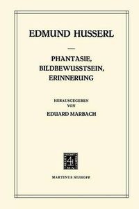 Cover image for Phantasie, Bildbewusstsein, Erinnerung: Zur Phanomenologie der Anschaulichen Vergegenwartigungen Texte aus dem Nachlass (1898-1925)