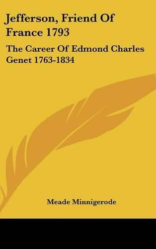 Jefferson, Friend of France 1793: The Career of Edmond Charles Genet 1763-1834