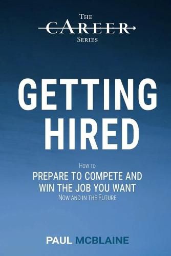 Cover image for Getting Hired: How to prepare to compete and win the job you want, now and in the future