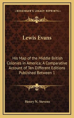 Lewis Evans: His Map of the Middle British Colonies in America; A Comparative Account of Ten Different Editions Published Between 1755-1807 (1905)