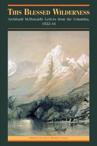 Cover image for This Blessed Wilderness: Archibald McDonald's Letters from the Columbia, 1822-44