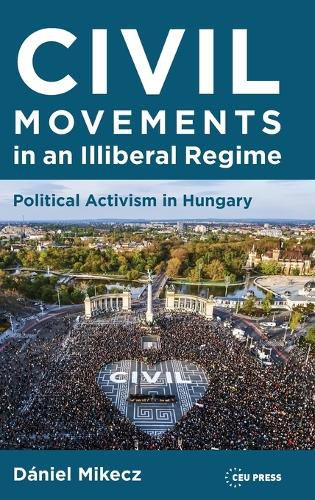 Cover image for Civil Movements in an Illiberal Regime: Political Activism in Hungary