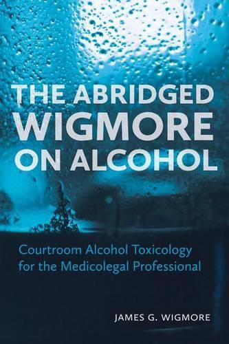 Cover image for The Abridged Wigmore on Alcohol: Courtroom Alcohol Toxicology for the Medicolegal Professional