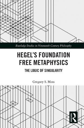 Cover image for Hegel's Foundation Free Metaphysics: The Logic of Singularity