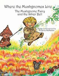 Cover image for Where the Mushgnomes Live - the Mushgnome Fairy and the Silver Bell