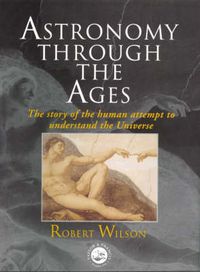 Cover image for Astronomy Through the Ages: The Story Of The Human Attempt To Understand The Universe