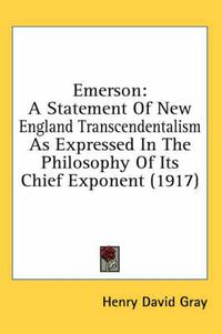 Cover image for Emerson: A Statement of New England Transcendentalism as Expressed in the Philosophy of Its Chief Exponent (1917)