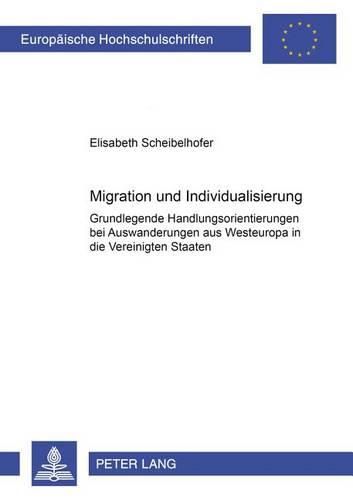 Cover image for Migration Und Individualisierung: Grundlegende Handlungsorientierungen Bei Auswanderungen Aus Westeuropa in Die Vereinigten Staaten