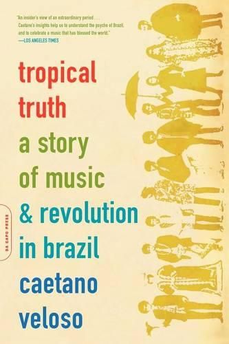 Cover image for Tropical Truth: A Story of Music and Revolution in Brazil