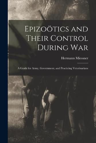 Epizoo&#776;tics and Their Control During War: a Guide for Army, Government, and Practicing Veterinarians