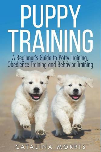 Cover image for Puppy Training: A Beginner's Guide to Potty Training, Obedience Training and Behavior Training