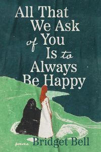 Cover image for All that We Ask of You Is to Always Be Happy