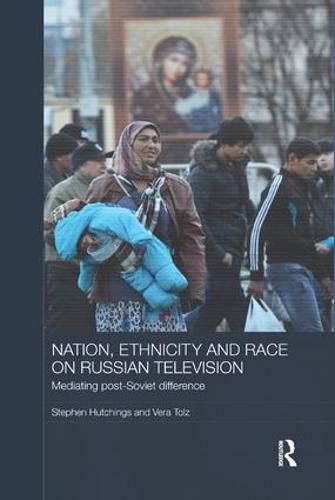 Cover image for Nation, Ethnicity and Race on Russian Television: Mediating Post-Soviet Difference