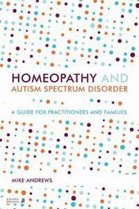 Cover image for Homeopathy and Autism Spectrum Disorder: A Guide for Practitioners and Families