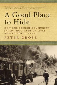 Cover image for A Good Place to Hide: How One French Community Saved Thousands of Lives in World War II