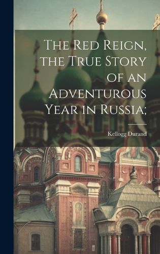 Cover image for The Red Reign, the True Story of an Adventurous Year in Russia;